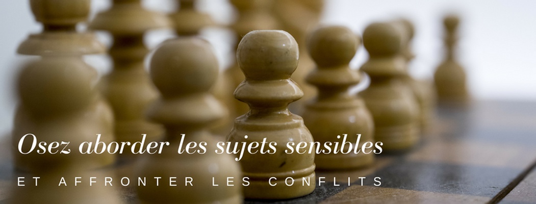 Osez aborder les sujets sensibles et affronter les conflits